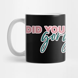 Did you just say gorgeous. Mug